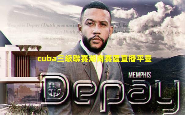 cuba三級聯賽湖南賽區直播平臺